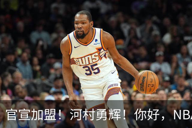 官宣加盟！河村勇辉！你好，NBA！