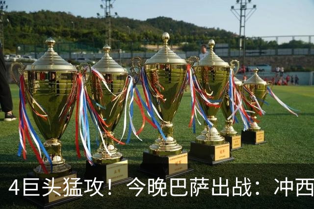 4巨头猛攻！今晚巴萨出战：冲西甲5连胜 拉菲6球对飙姆巴佩